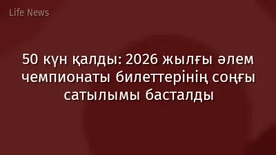 50 күн қалды: 2026 жылғы әлем чемпионаты билеттерінің соңғы сатылымы басталды