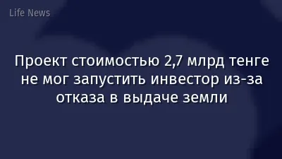 Проект стоимостью 2,7 млрд тенге не мог запустить инвестор из-за отказа в выдаче земли