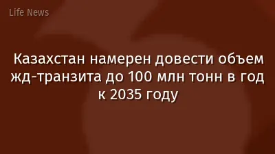 Казахстан намерен довести объем жд-транзита до 100 млн тонн в год к 2035 году
