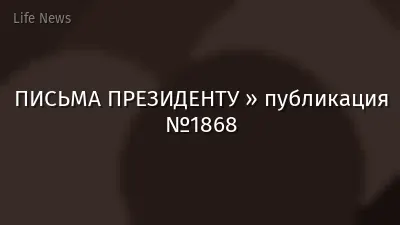 ПИСЬМА ПРЕЗИДЕНТУ » публикация №1868