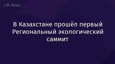 В Казахстане прошёл первый Региональный экологический саммит