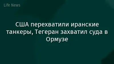 США перехватили иранские танкеры, Тегеран захватил суда в Ормузе