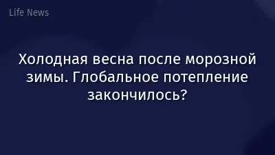 Холодная весна после морозной зимы. Глобальное потепление закончилось?