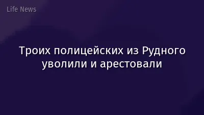 Троих полицейских из Рудного уволили и арестовали