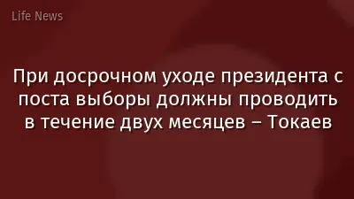 При досрочном уходе президента с поста выборы должны проводить в течение двух месяцев – Токаев
