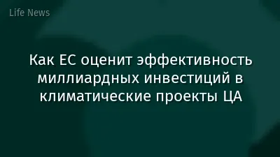 Как ЕС оценит эффективность миллиардных инвестиций в климатические проекты ЦА