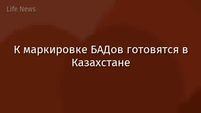 К маркировке БАДов готовятся в Казахстане