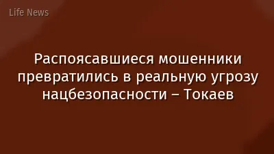 Распоясавшиеся мошенники превратились в реальную угрозу нацбезопасности – Токаев