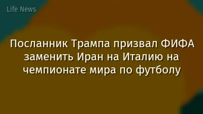 Посланник Трампа призвал ФИФА заменить Иран на Италию на чемпионате мира по футболу