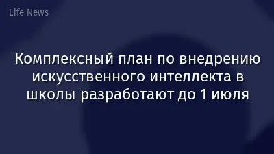 Комплексный план по внедрению искусственного интеллекта в школы разработают до 1 июля