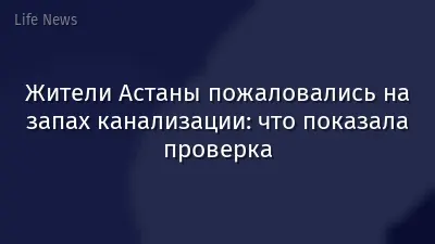 Жители Астаны пожаловались на запах канализации: что показала проверка