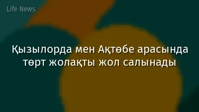 Қызылорда мен Ақтөбе арасында төрт жолақты жол салынады