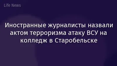 Иностранные журналисты назвали актом терроризма атаку ВСУ на колледж в Старобельске