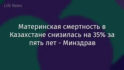 Материнская смертность в Казахстане снизилась на 35% за пять лет - Минздрав