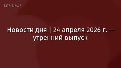 Новости дня | 24 апреля 2026 г. — утренний выпуск