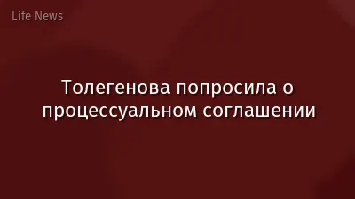 Толегенова попросила о процессуальном соглашении