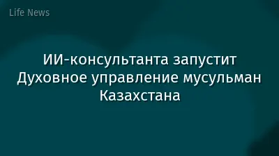 ИИ-консультанта запустит Духовное управление мусульман Казахстана