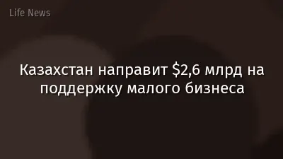 Казахстан направит $2,6 млрд на поддержку малого бизнеса