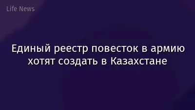 Единый реестр повесток в армию хотят создать в Казахстане