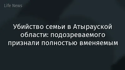 Убийство семьи в Атырауской области: подозреваемого признали полностью вменяемым