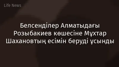 Белсенділер Алматыдағы Розыбакиев көшесіне Мұхтар Шахановтың есімін беруді ұсынды