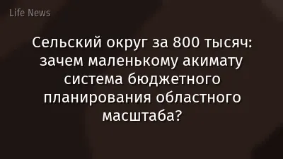 Сельский округ за 800 тысяч: зачем маленькому акимату система бюджетного планирования областного масштаба?