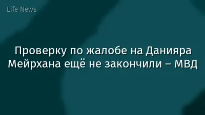 Проверку по жалобе на Данияра Мейрхана ещё не закончили – МВД
