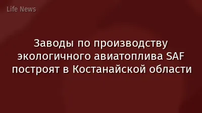 Заводы по производству экологичного авиатоплива SAF построят в Костанайской области