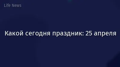 Какой сегодня праздник: 25 апреля
