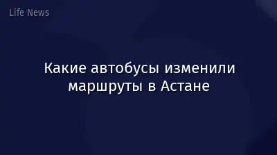 Какие автобусы изменили маршруты в Астане