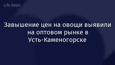 Завышение цен на овощи выявили на оптовом рынке в Усть-Каменогорске