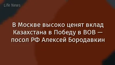 В Москве высоко ценят вклад Казахстана в Победу в ВОВ — посол РФ Алексей Бородавкин