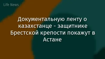 Документальную ленту о казахстанце - защитнике Брестской крепости покажут в Астане