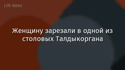 Женщину зарезали в одной из столовых Талдыкоргана