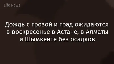 Дождь с грозой и град ожидаются в воскресенье в Астане, в Алматы и Шымкенте без осадков