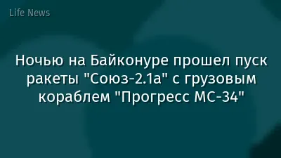 Ночью на Байконуре прошел пуск ракеты "Союз-2.1а" с грузовым кораблем "Прогресс МС-34"