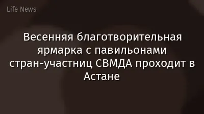 Весенняя благотворительная ярмарка с павильонами стран-участниц СВМДА проходит в Астане