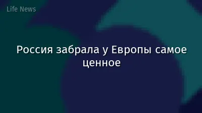 Россия забрала у Европы самое ценное