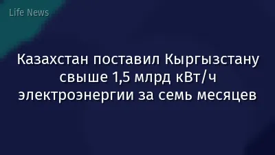 Казахстан поставил Кыргызстану свыше 1,5 млрд кВт/ч электроэнергии за семь месяцев