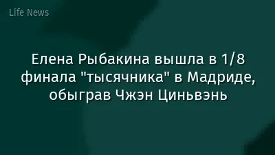 Елена Рыбакина вышла в 1/8 финала "тысячника" в Мадриде, обыграв Чжэн Циньвэнь