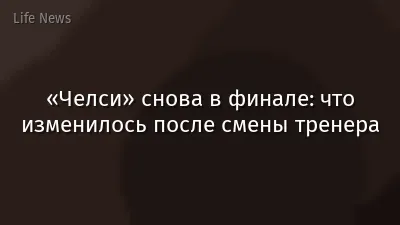 «Челси» снова в финале: что изменилось после смены тренера