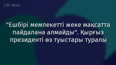 "Ешбірі мемлекетті жеке мақсатта пайдалана алмайды". Қырғыз президенті өз туыстары туралы