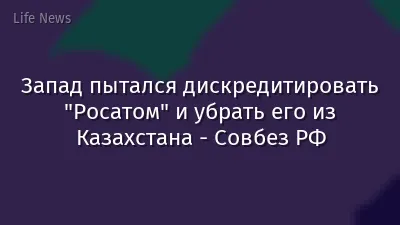 Запад пытался дискредитировать "Росатом" и убрать его из Казахстана - Совбез РФ
