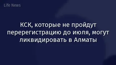 КСК, которые не пройдут перерегистрацию до июля, могут ликвидировать в Алматы