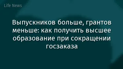 Выпускников больше, грантов меньше: как получить высшее образование при сокращении госзаказа