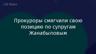 Прокуроры смягчили свою позицию по супругам Жанабыловым