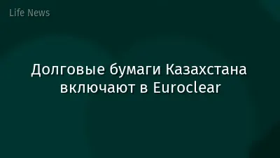 Долговые бумаги Казахстана включают в Euroclear