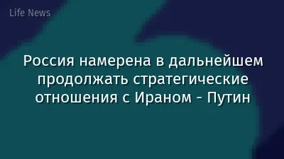 Россия намерена в дальнейшем продолжать стратегические отношения с Ираном - Путин