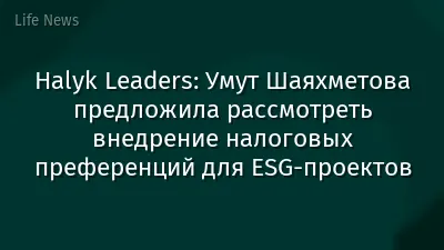 Halyk Leaders: Умут Шаяхметова предложила рассмотреть внедрение налоговых преференций для ESG-проектов