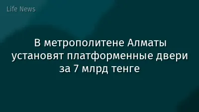 В метрополитене Алматы установят платформенные двери за 7 млрд тенге